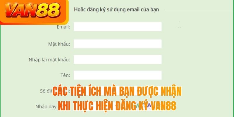 Các tiện ích mà bạn được nhận khi thực hiện đăng ký VAN88