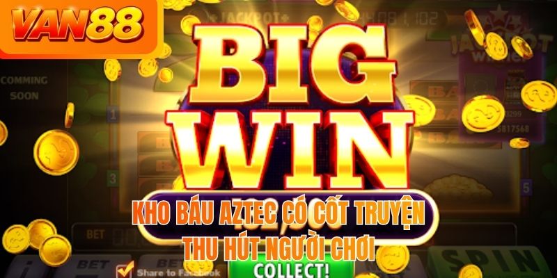 Kho báu Aztec có cốt truyện thu hút người chơi