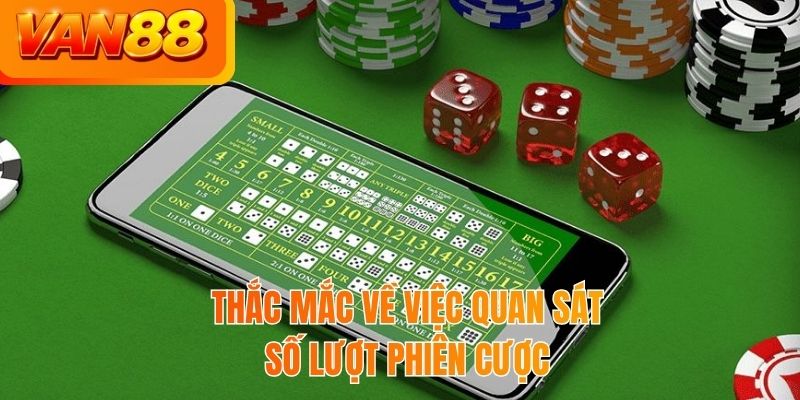 Thắc mắc về việc quan sát số lượt phiên cược